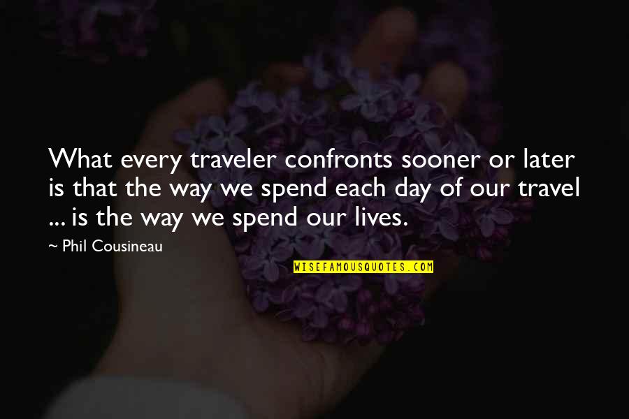 Spend Every Day Quotes By Phil Cousineau: What every traveler confronts sooner or later is