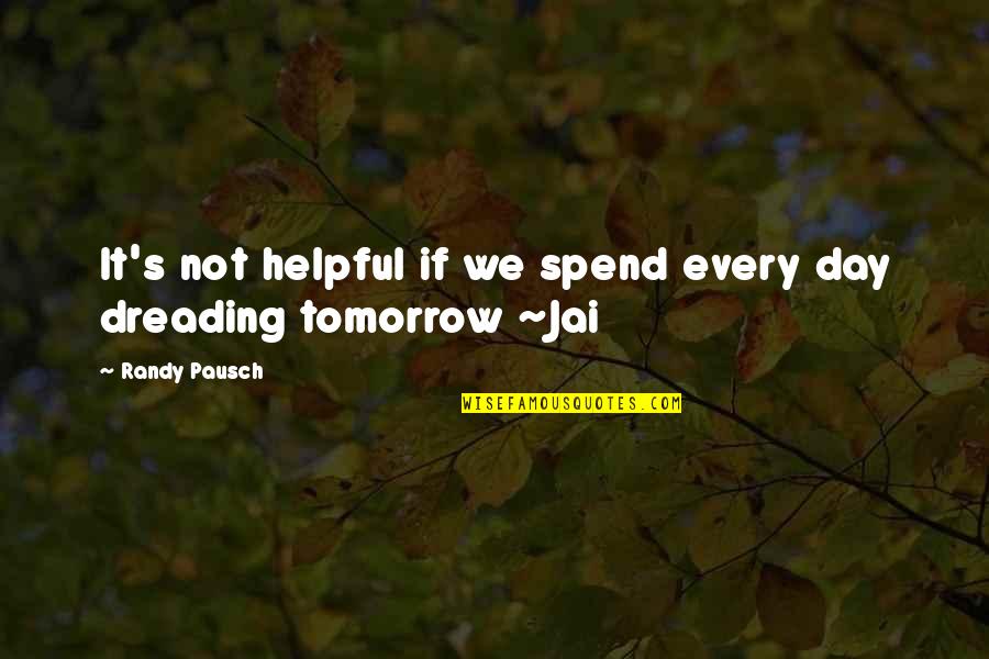 Spend Every Day Quotes By Randy Pausch: It's not helpful if we spend every day