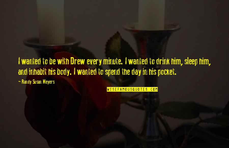 Spend Every Day Quotes By Randy Susan Meyers: I wanted to be with Drew every minute.