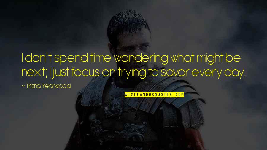 Spend Every Day Quotes By Trisha Yearwood: I don't spend time wondering what might be