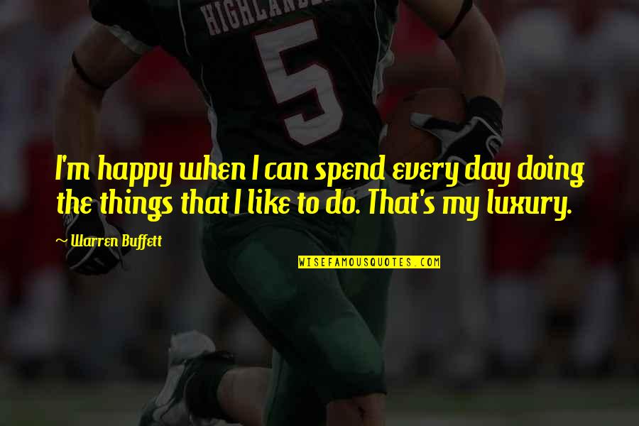 Spend Every Day Quotes By Warren Buffett: I'm happy when I can spend every day
