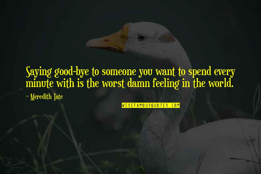 Spend Every Minute Quotes By Meredith Tate: Saying good-bye to someone you want to spend