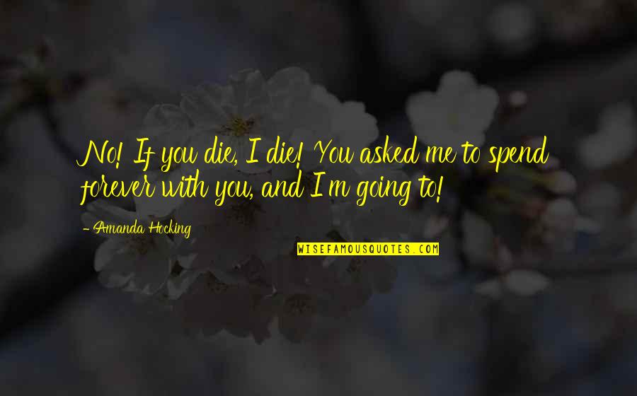 Spend Forever Quotes By Amanda Hocking: No! If you die, I die! You asked