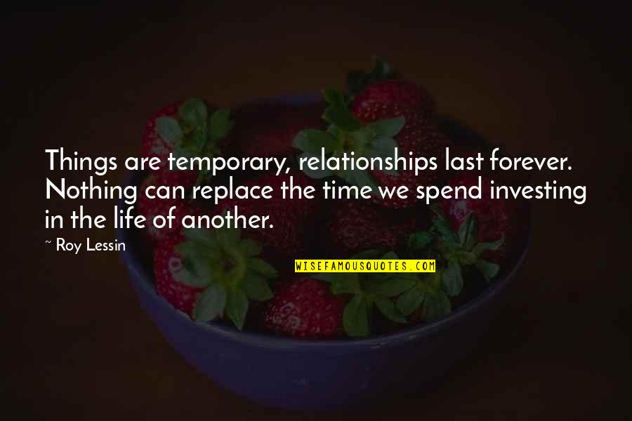Spend Forever Quotes By Roy Lessin: Things are temporary, relationships last forever. Nothing can