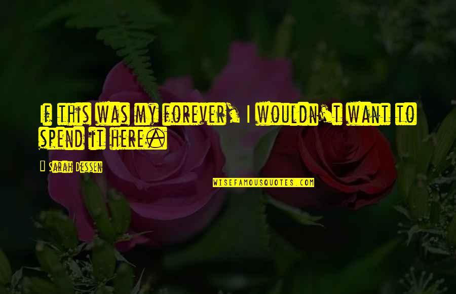 Spend Forever Quotes By Sarah Dessen: If this was my forever, I wouldn't want