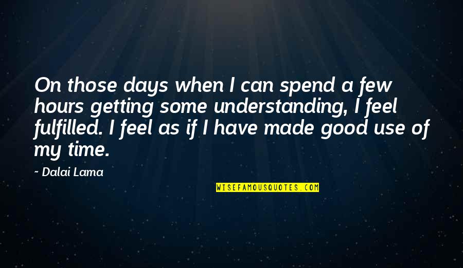 Spend Good Time Quotes By Dalai Lama: On those days when I can spend a