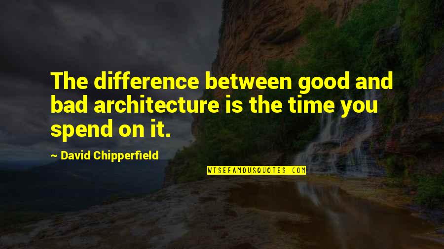 Spend Good Time Quotes By David Chipperfield: The difference between good and bad architecture is