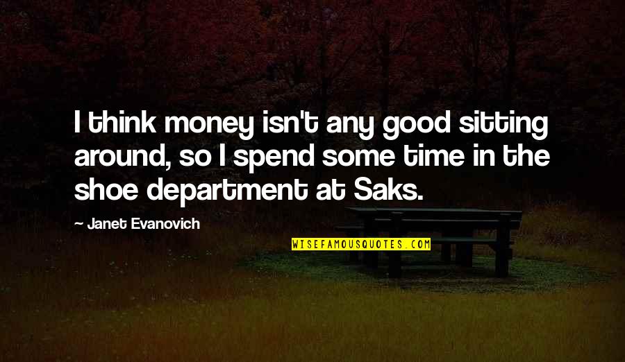 Spend Good Time Quotes By Janet Evanovich: I think money isn't any good sitting around,