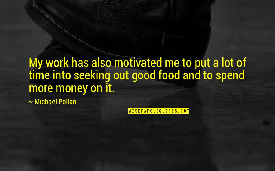 Spend Good Time Quotes By Michael Pollan: My work has also motivated me to put