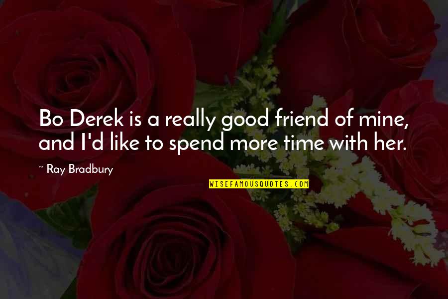 Spend Good Time Quotes By Ray Bradbury: Bo Derek is a really good friend of