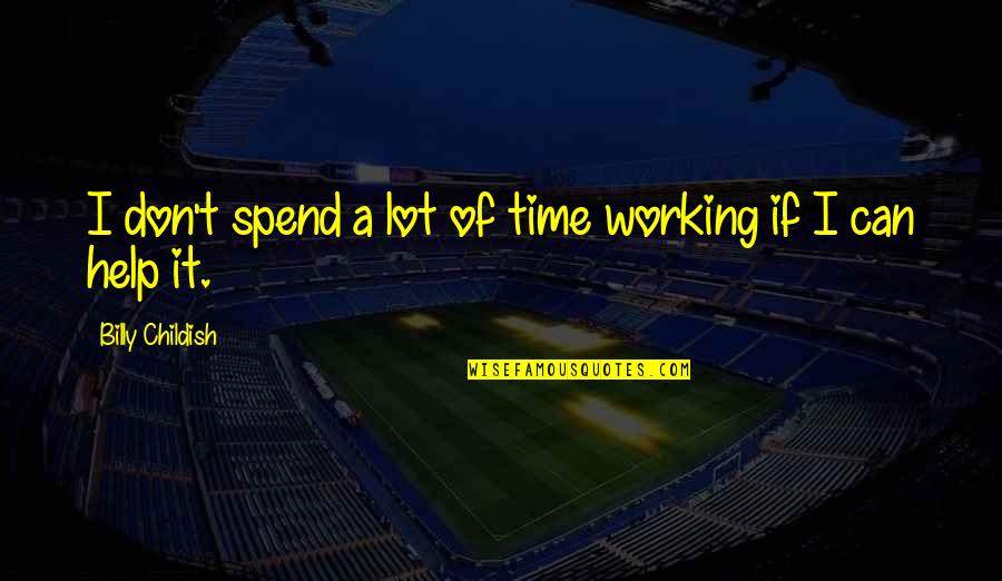 Spend It Quotes By Billy Childish: I don't spend a lot of time working Spend It Quotes By Billy Childish: I don't spend a lot of time working