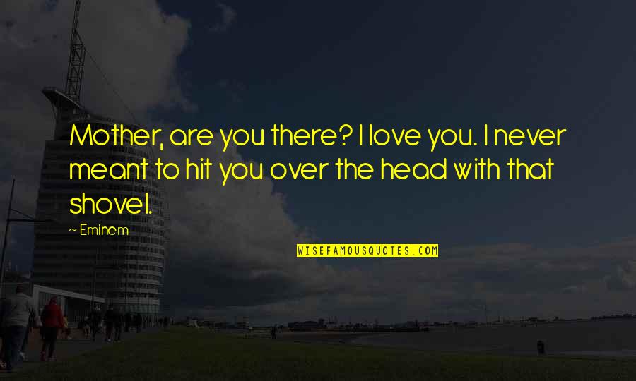 Spend Less Money Quotes By Eminem: Mother, are you there? I love you. I Spend Less Money Quotes By Eminem: Mother, are you there? I love you. I