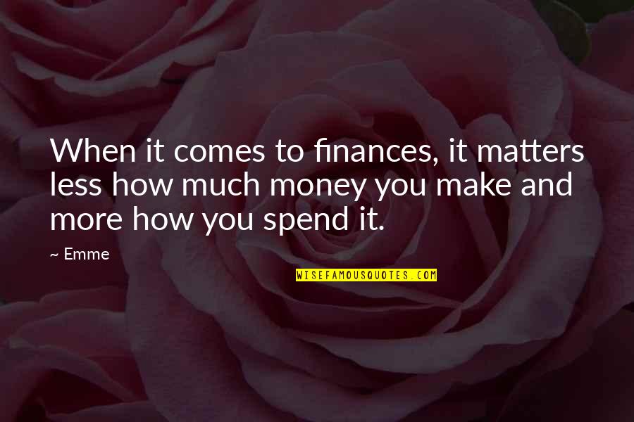Spend Less Money Quotes By Emme: When it comes to finances, it matters less
