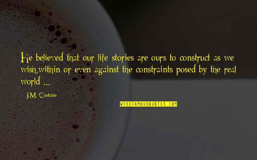 Spend Less Money Quotes By J.M. Coetzee: He believed that our life-stories are ours to Spend Less Money Quotes By J.M. Coetzee: He believed that our life-stories are ours to