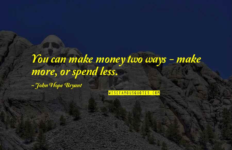 Spend Less Money Quotes By John Hope Bryant: You can make money two ways - make