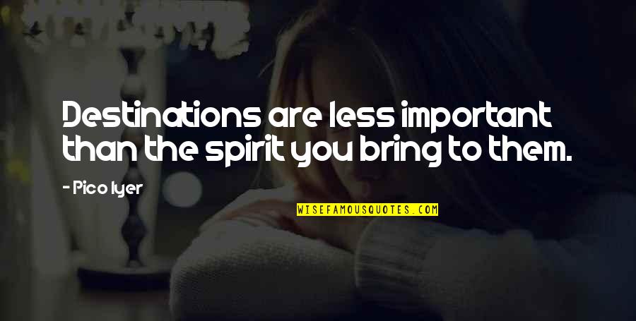 Spend Less Money Quotes By Pico Iyer: Destinations are less important than the spirit you