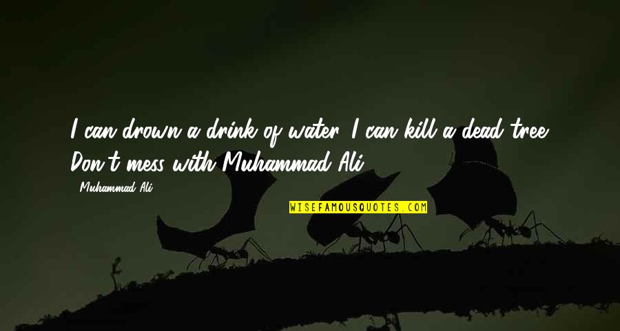 Spend Like Arab Quotes By Muhammad Ali: I can drown a drink of water. I