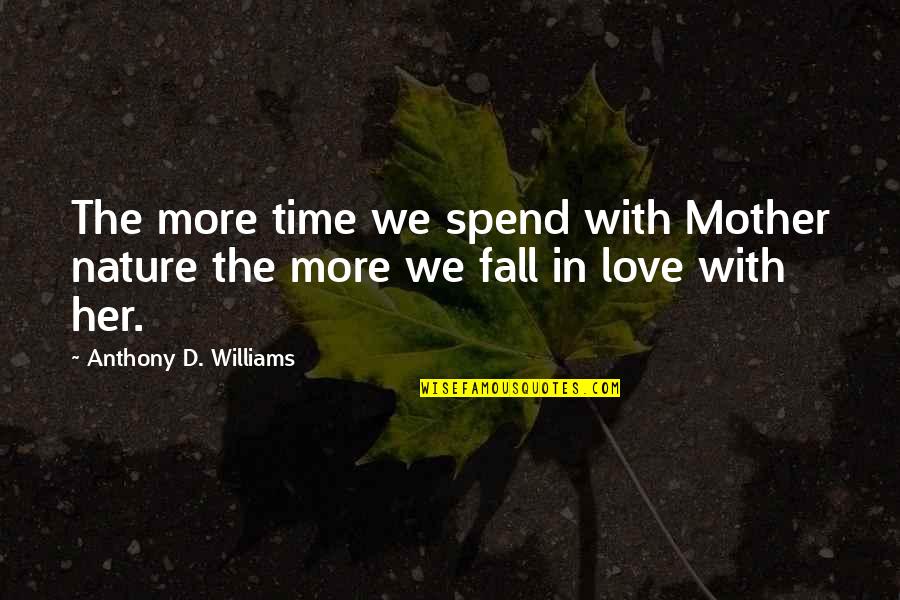 Spend Love Quotes By Anthony D. Williams: The more time we spend with Mother nature