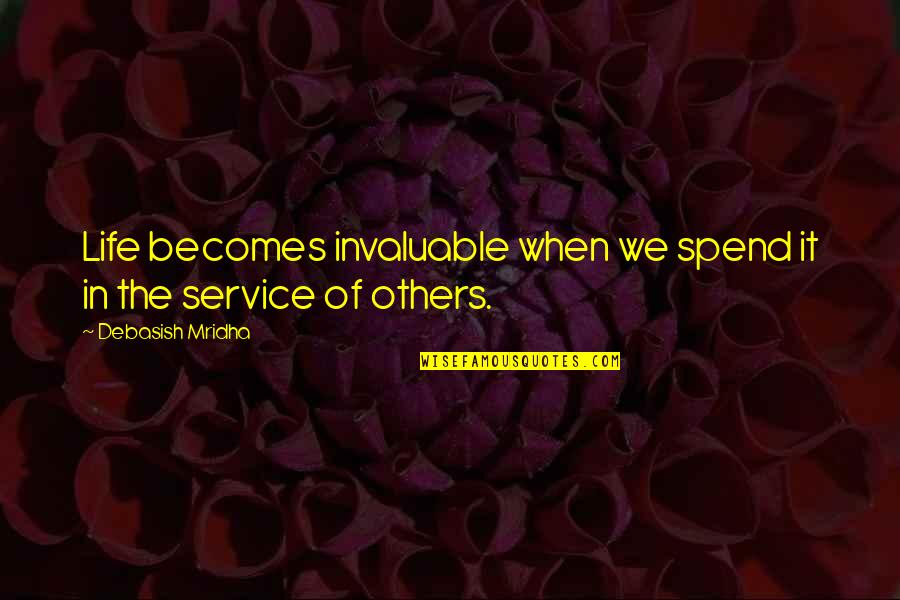 Spend Love Quotes By Debasish Mridha: Life becomes invaluable when we spend it in