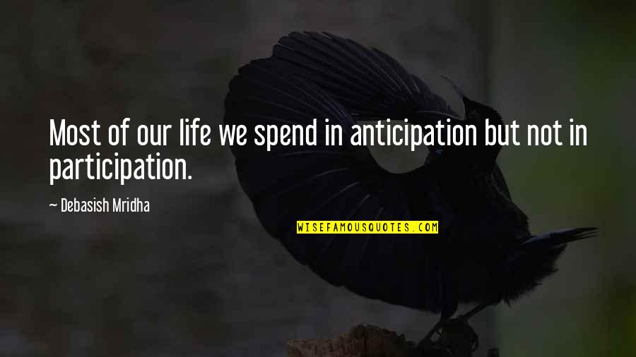 Spend Love Quotes By Debasish Mridha: Most of our life we spend in anticipation