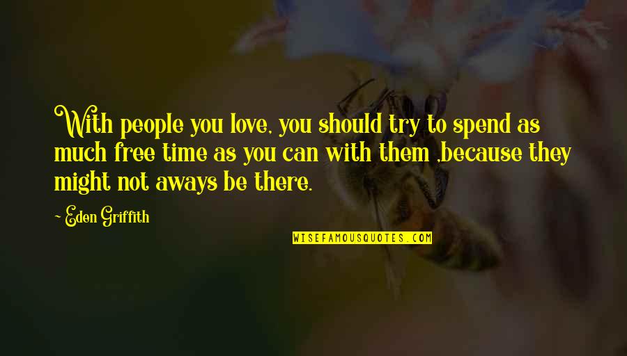 Spend Love Quotes By Eden Griffith: With people you love, you should try to