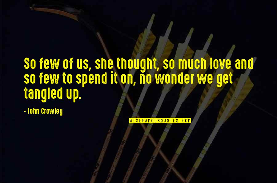Spend Love Quotes By John Crowley: So few of us, she thought, so much