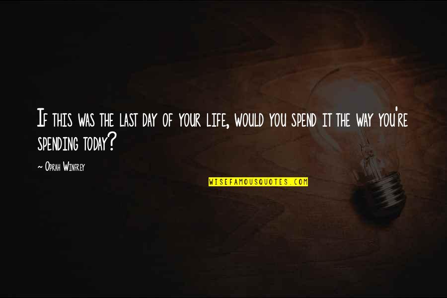 Spend Love Quotes By Oprah Winfrey: If this was the last day of your
