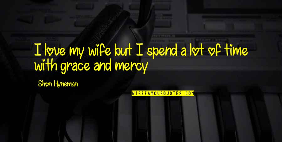 Spend Love Quotes By Shon Hyneman: I love my wife but I spend a