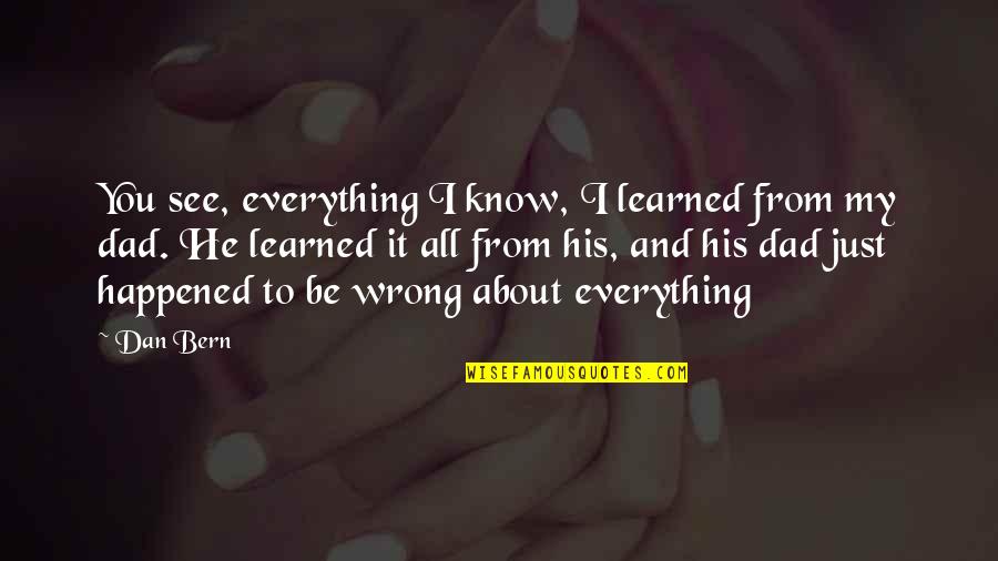 Spend Money On Yourself Quotes By Dan Bern: You see, everything I know, I learned from Spend Money On Yourself Quotes By Dan Bern: You see, everything I know, I learned from