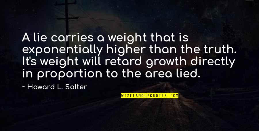 Spend Money On Yourself Quotes By Howard L. Salter: A lie carries a weight that is exponentially Spend Money On Yourself Quotes By Howard L. Salter: A lie carries a weight that is exponentially