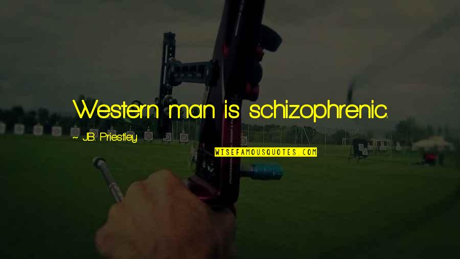 Spend Money On Yourself Quotes By J.B. Priestley: Western man is schizophrenic. Spend Money On Yourself Quotes By J.B. Priestley: Western man is schizophrenic.