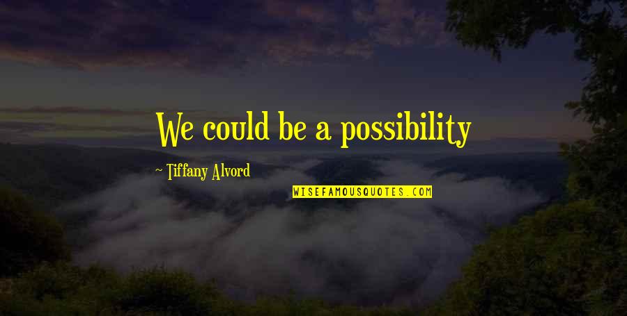 Spend Money On Yourself Quotes By Tiffany Alvord: We could be a possibility Spend Money On Yourself Quotes By Tiffany Alvord: We could be a possibility
