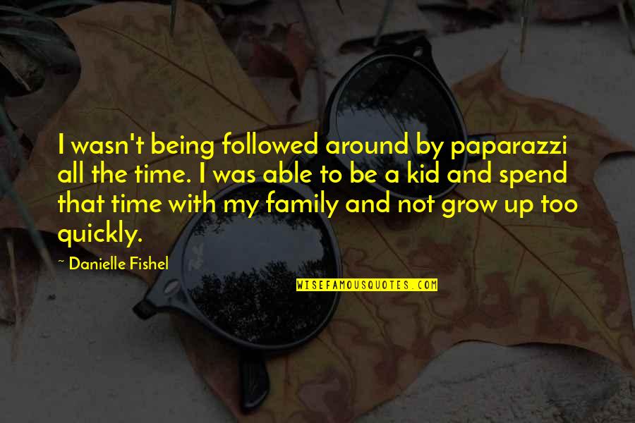 Spend More Time With Family Quotes By Danielle Fishel: I wasn't being followed around by paparazzi all