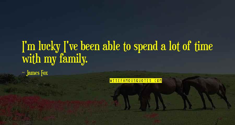 Spend More Time With Family Quotes By James Fox: I'm lucky I've been able to spend a
