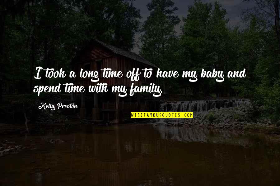 Spend More Time With Family Quotes By Kelly Preston: I took a long time off to have