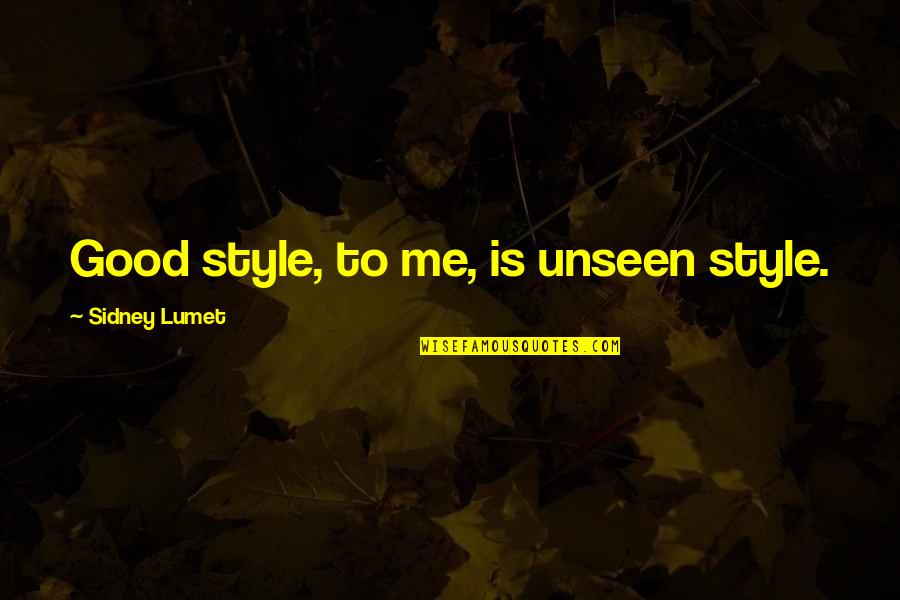 Spend More Time With Your Child Quotes By Sidney Lumet: Good style, to me, is unseen style.