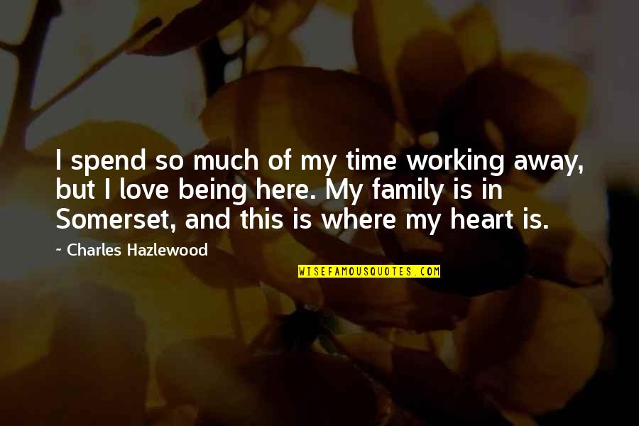Spend More Time With Your Family Quotes By Charles Hazlewood: I spend so much of my time working