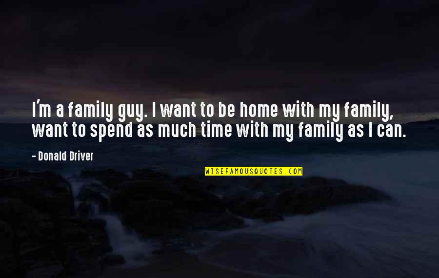 Spend More Time With Your Family Quotes By Donald Driver: I'm a family guy. I want to be