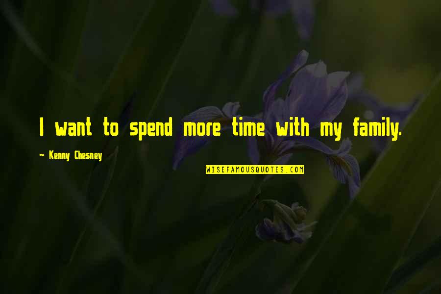 Spend More Time With Your Family Quotes By Kenny Chesney: I want to spend more time with my