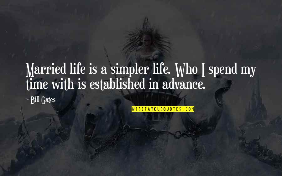 Spend My Life Quotes By Bill Gates: Married life is a simpler life. Who I