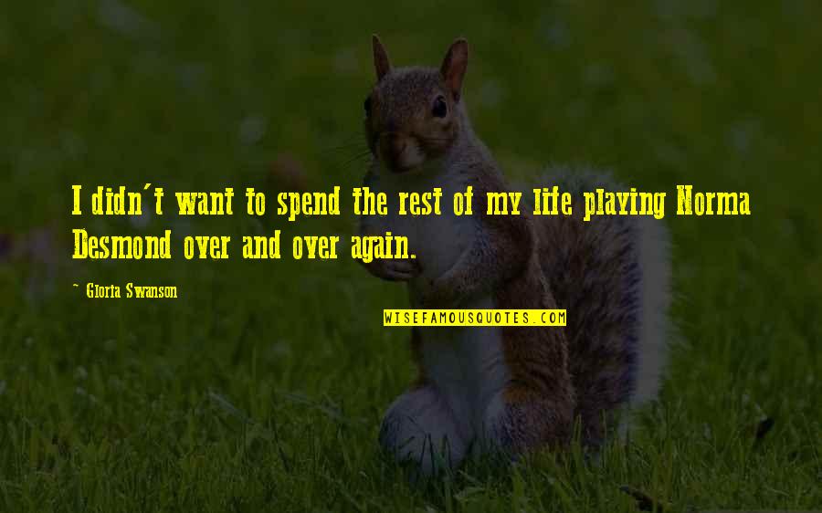 Spend My Life Quotes By Gloria Swanson: I didn't want to spend the rest of