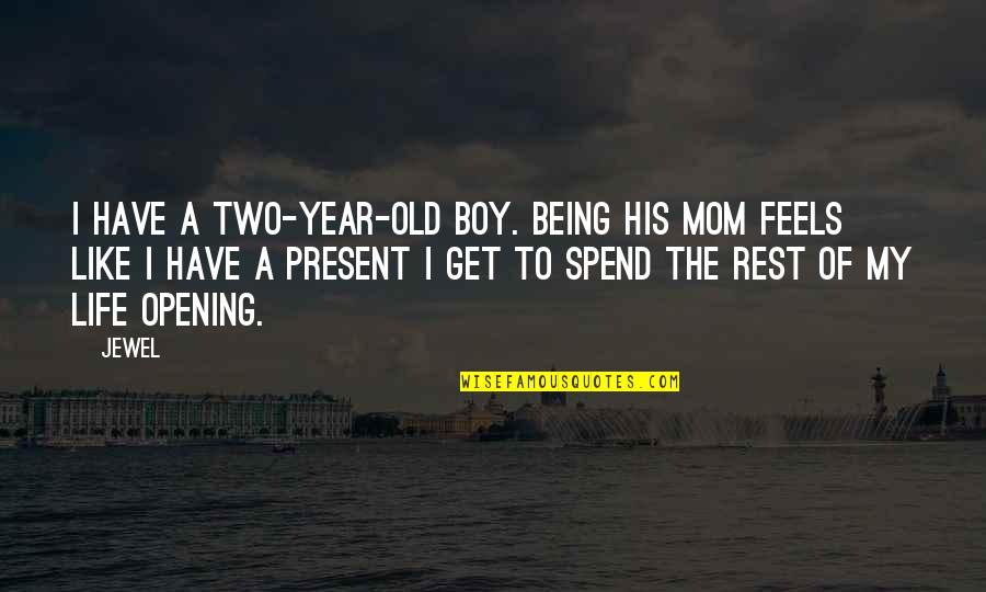 Spend My Life Quotes By Jewel: I have a two-year-old boy. Being his mom