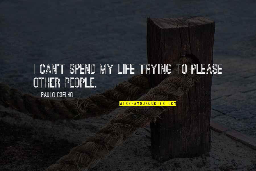 Spend My Life Quotes By Paulo Coelho: I can't spend my life trying to please