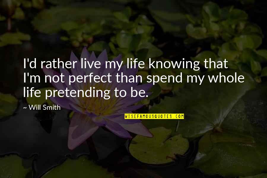 Spend My Life Quotes By Will Smith: I'd rather live my life knowing that I'm