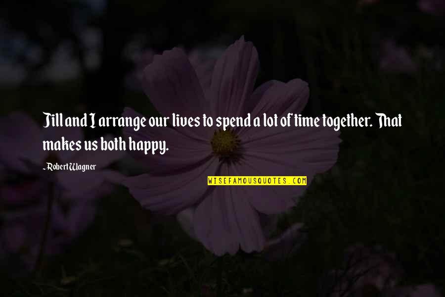 Spend Our Lives Together Quotes By Robert Wagner: Jill and I arrange our lives to spend