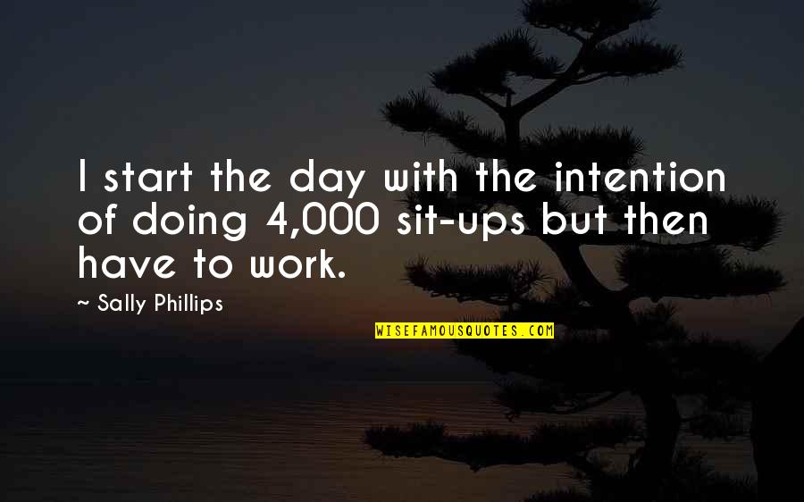 Spend Quality Time With Her Quotes By Sally Phillips: I start the day with the intention of