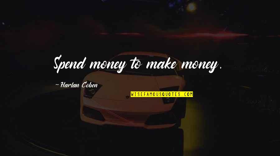 Spend Quotes By Harlan Coben: Spend money to make money. Spend Quotes By Harlan Coben: Spend money to make money.