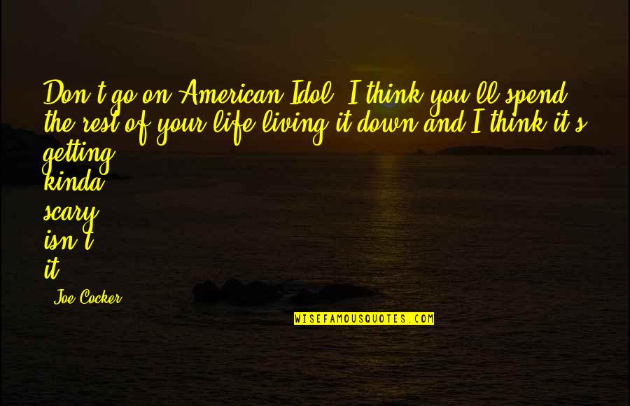 Spend Rest Of My Life With You Quotes By Joe Cocker: Don't go on American Idol, I think you'll Spend Rest Of My Life With You Quotes By Joe Cocker: Don't go on American Idol, I think you'll