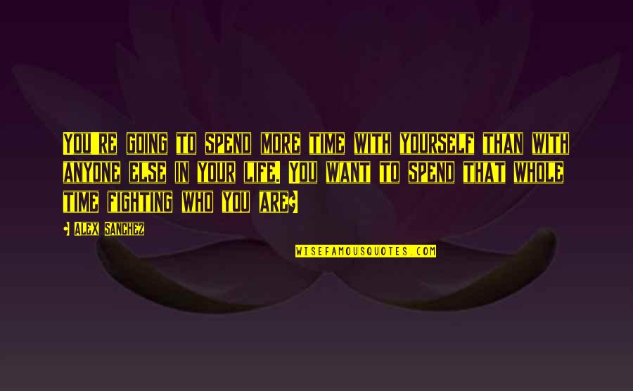 Spend Some Time For Yourself Quotes By Alex Sanchez: You're going to spend more time with yourself