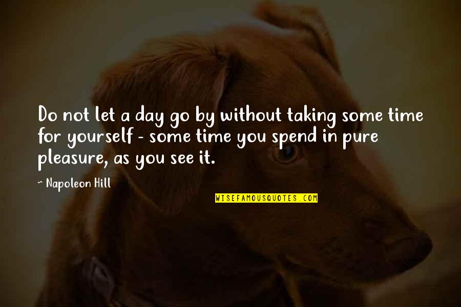 Spend Some Time For Yourself Quotes By Napoleon Hill: Do not let a day go by without